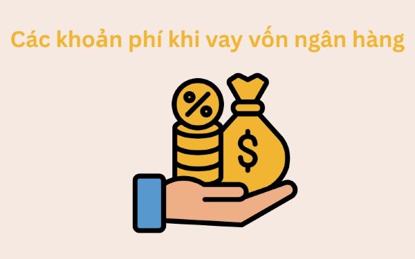 Các khoản phí của gói vay tín chấp và thế chấp ngân hàng 