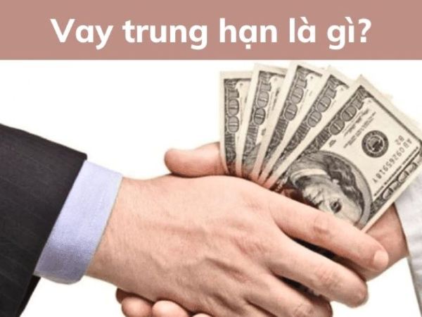  Vay trung hạn là loại hình vay có thời gian trả nợ kéo dài từ 1 đến 5 năm 