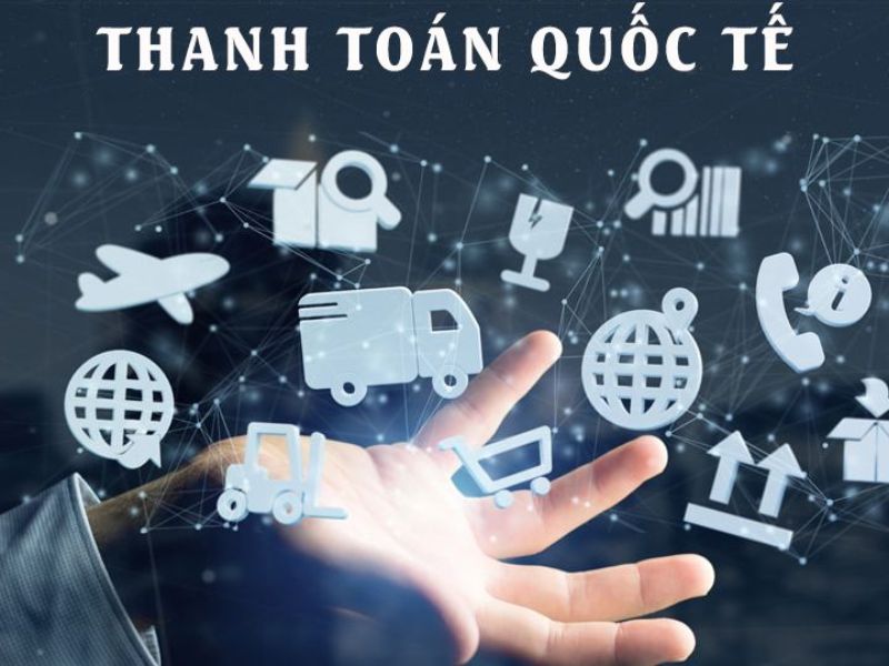 Thanh toán quốc tế giúp cho doanh nghiệp Việt Nam hội nhập toàn cầu